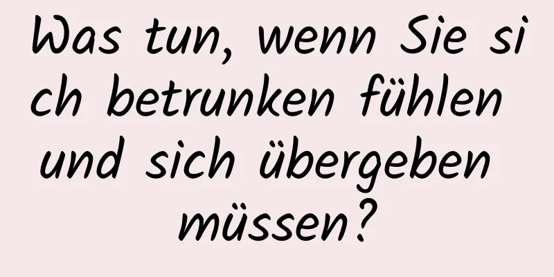 Was tun, wenn Sie sich betrunken fühlen und sich übergeben müssen?