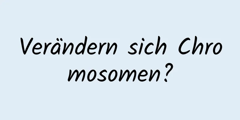 Verändern sich Chromosomen?