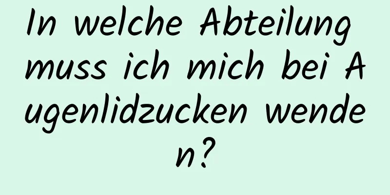 In welche Abteilung muss ich mich bei Augenlidzucken wenden?