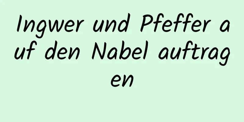 Ingwer und Pfeffer auf den Nabel auftragen