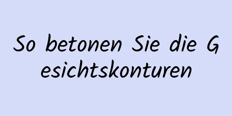 So betonen Sie die Gesichtskonturen