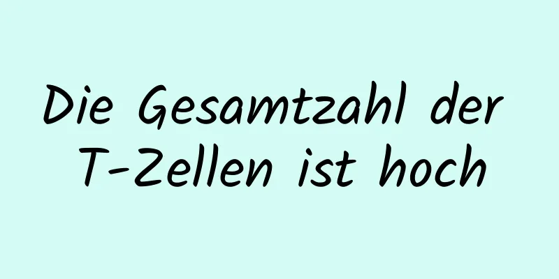 Die Gesamtzahl der T-Zellen ist hoch