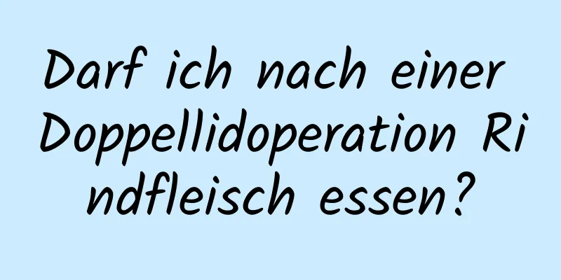 Darf ich nach einer Doppellidoperation Rindfleisch essen?