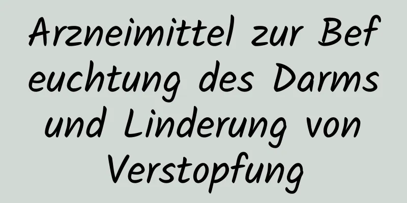 Arzneimittel zur Befeuchtung des Darms und Linderung von Verstopfung