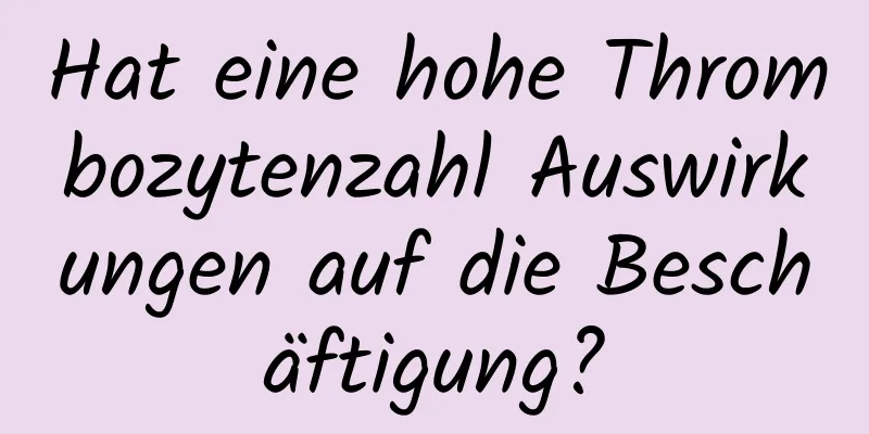 Hat eine hohe Thrombozytenzahl Auswirkungen auf die Beschäftigung?