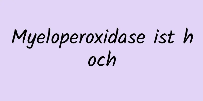 Myeloperoxidase ist hoch