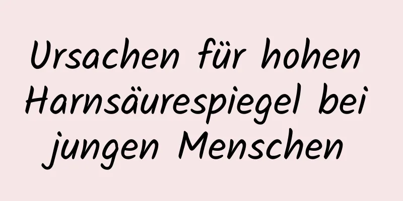 Ursachen für hohen Harnsäurespiegel bei jungen Menschen
