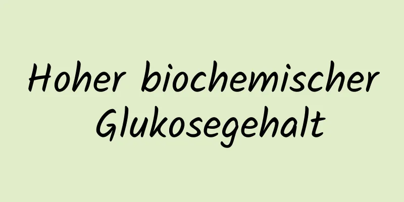 Hoher biochemischer Glukosegehalt