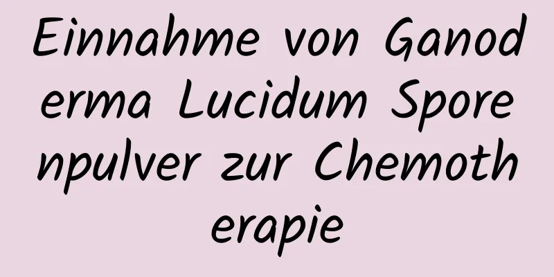 Einnahme von Ganoderma Lucidum Sporenpulver zur Chemotherapie