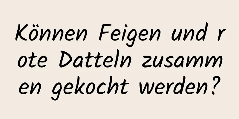Können Feigen und rote Datteln zusammen gekocht werden?