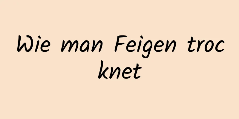 Wie man Feigen trocknet