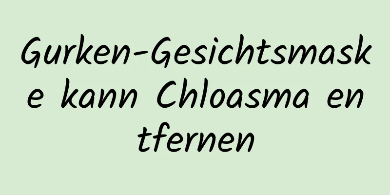 Gurken-Gesichtsmaske kann Chloasma entfernen