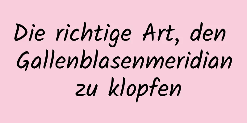 Die richtige Art, den Gallenblasenmeridian zu klopfen