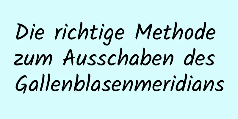 Die richtige Methode zum Ausschaben des Gallenblasenmeridians