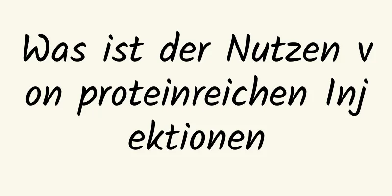 Was ist der Nutzen von proteinreichen Injektionen