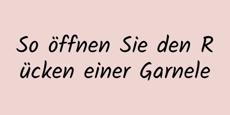 So öffnen Sie den Rücken einer Garnele