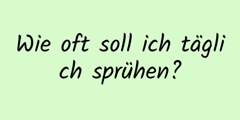 Wie oft soll ich täglich sprühen?