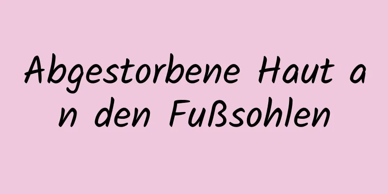 Abgestorbene Haut an den Fußsohlen