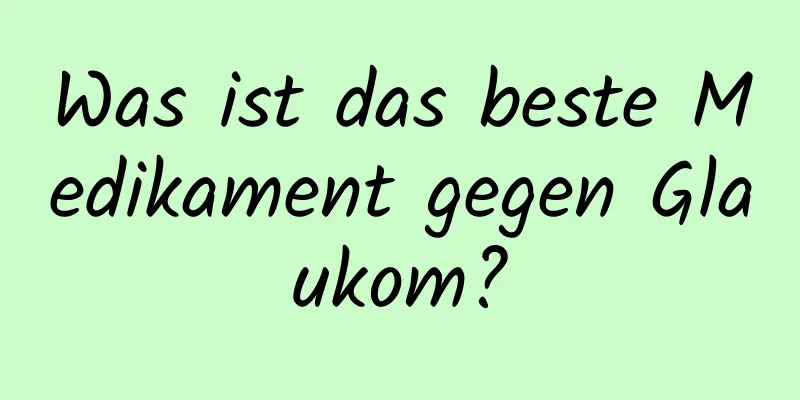 Was ist das beste Medikament gegen Glaukom?