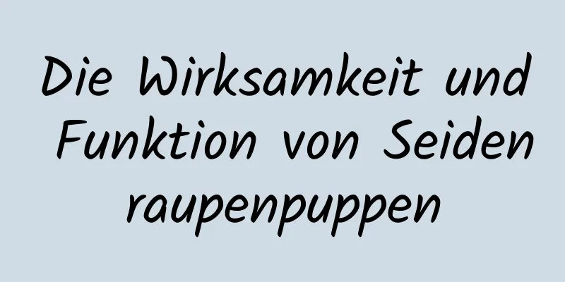 Die Wirksamkeit und Funktion von Seidenraupenpuppen