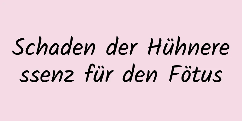 Schaden der Hühneressenz für den Fötus