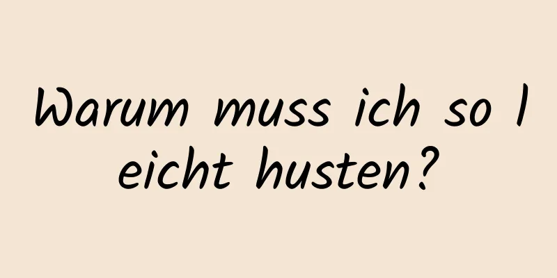 Warum muss ich so leicht husten?