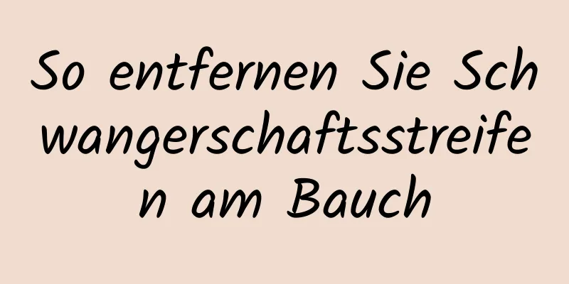So entfernen Sie Schwangerschaftsstreifen am Bauch