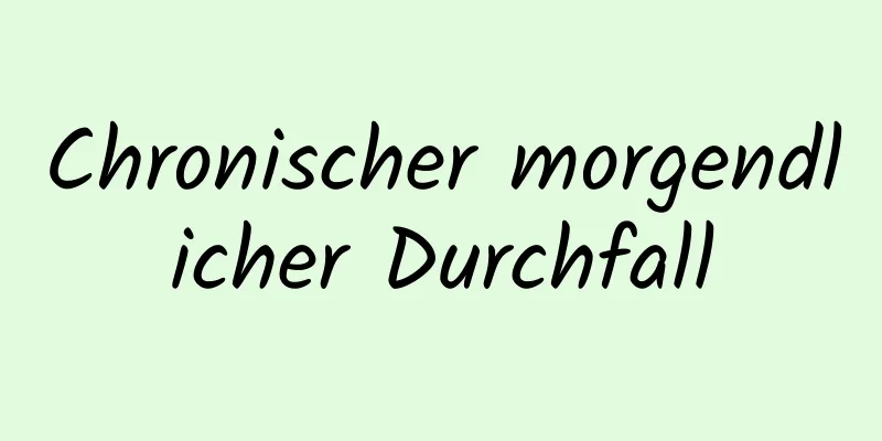 Chronischer morgendlicher Durchfall