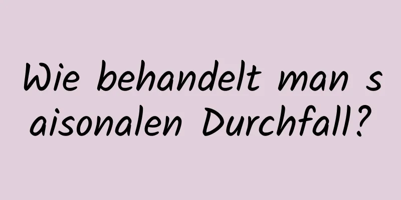 Wie behandelt man saisonalen Durchfall?