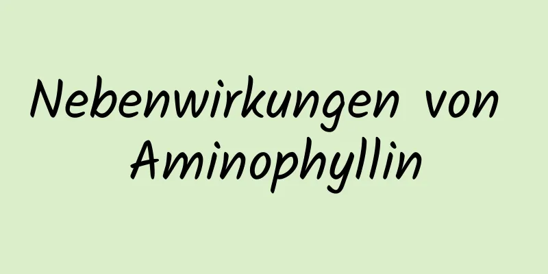 Nebenwirkungen von Aminophyllin