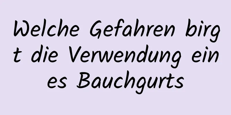 Welche Gefahren birgt die Verwendung eines Bauchgurts