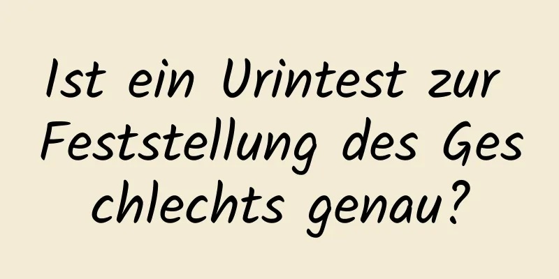 Ist ein Urintest zur Feststellung des Geschlechts genau?