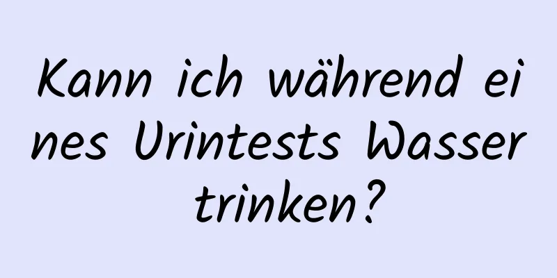 Kann ich während eines Urintests Wasser trinken?