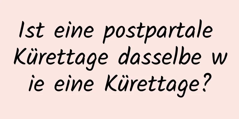 Ist eine postpartale Kürettage dasselbe wie eine Kürettage?