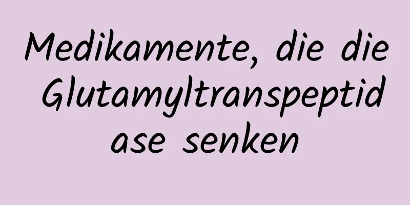 Medikamente, die die Glutamyltranspeptidase senken