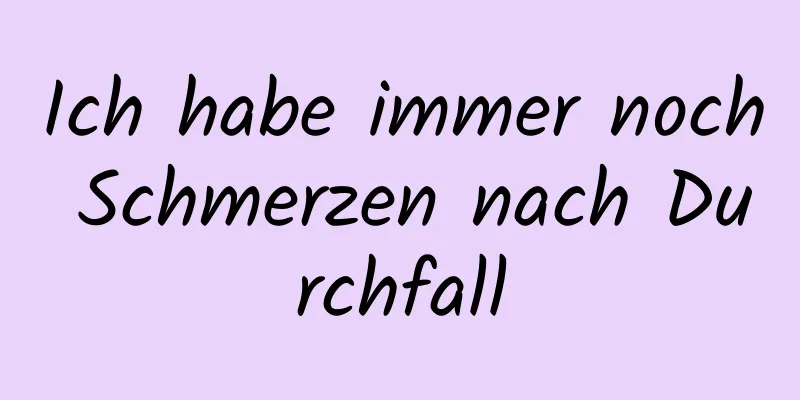 Ich habe immer noch Schmerzen nach Durchfall