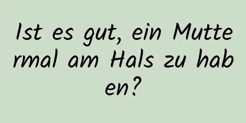Ist es gut, ein Muttermal am Hals zu haben?