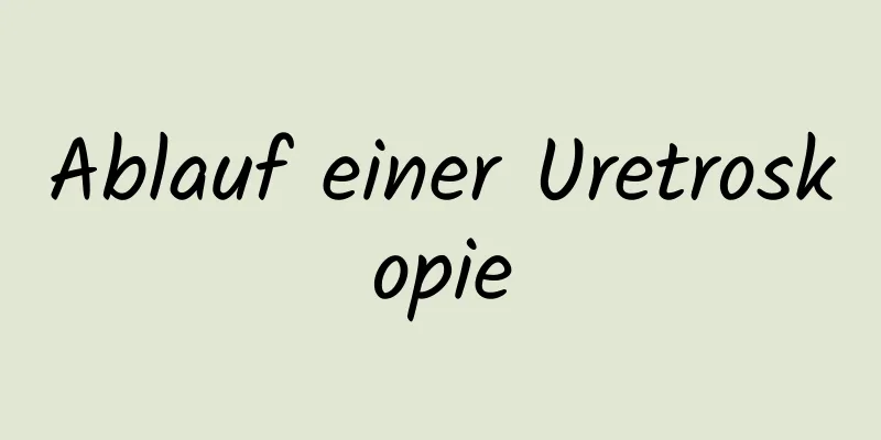 Ablauf einer Uretroskopie