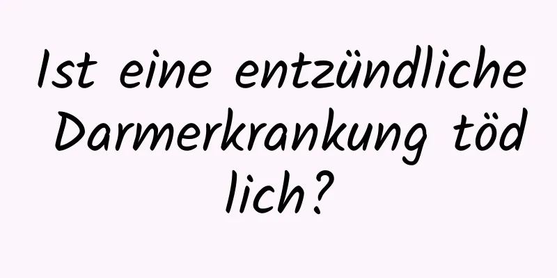 Ist eine entzündliche Darmerkrankung tödlich?