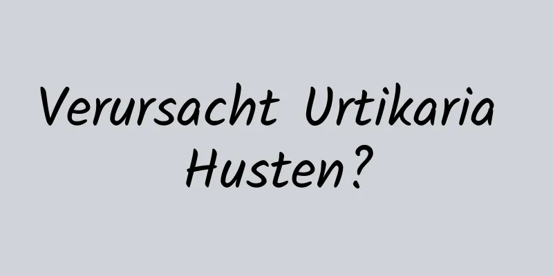 Verursacht Urtikaria Husten?
