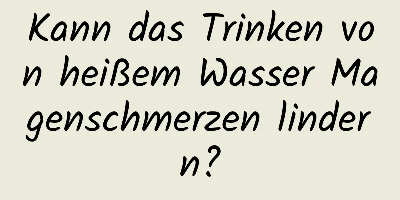 Kann das Trinken von heißem Wasser Magenschmerzen lindern?