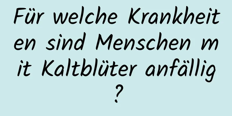 Für welche Krankheiten sind Menschen mit Kaltblüter anfällig?