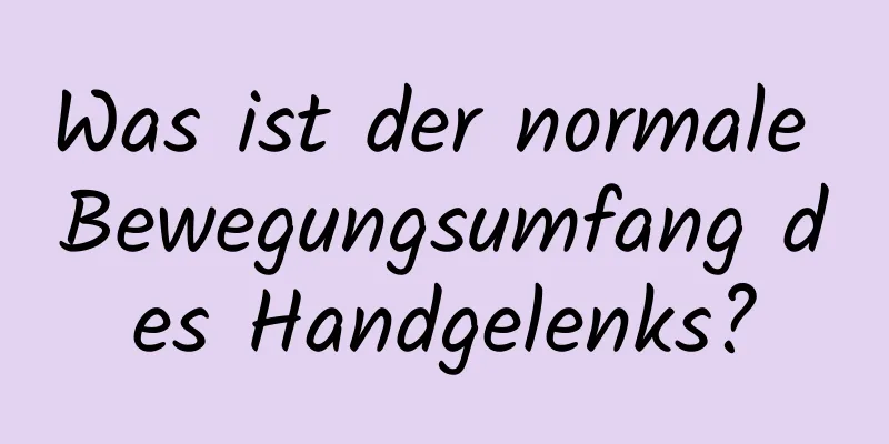 Was ist der normale Bewegungsumfang des Handgelenks?