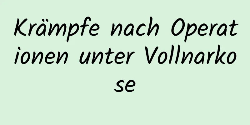 Krämpfe nach Operationen unter Vollnarkose