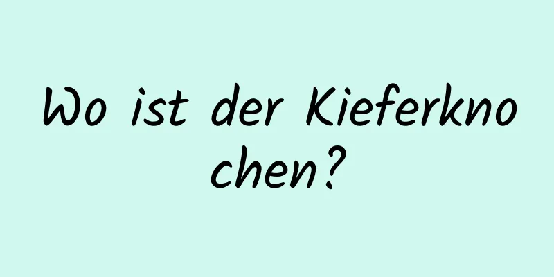 Wo ist der Kieferknochen?
