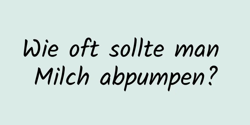 Wie oft sollte man Milch abpumpen?