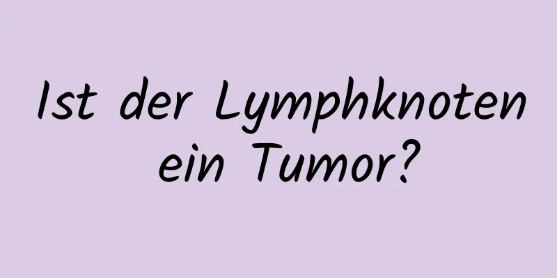Ist der Lymphknoten ein Tumor?