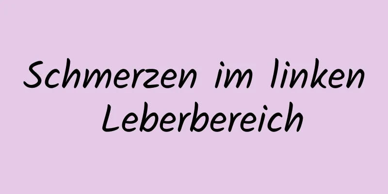 Schmerzen im linken Leberbereich
