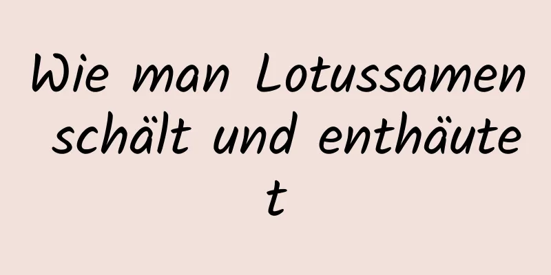 Wie man Lotussamen schält und enthäutet