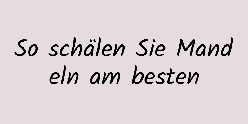 So schälen Sie Mandeln am besten